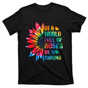 In A World Full Of Roses Be A Sunflower Tie Dye T-Shirt