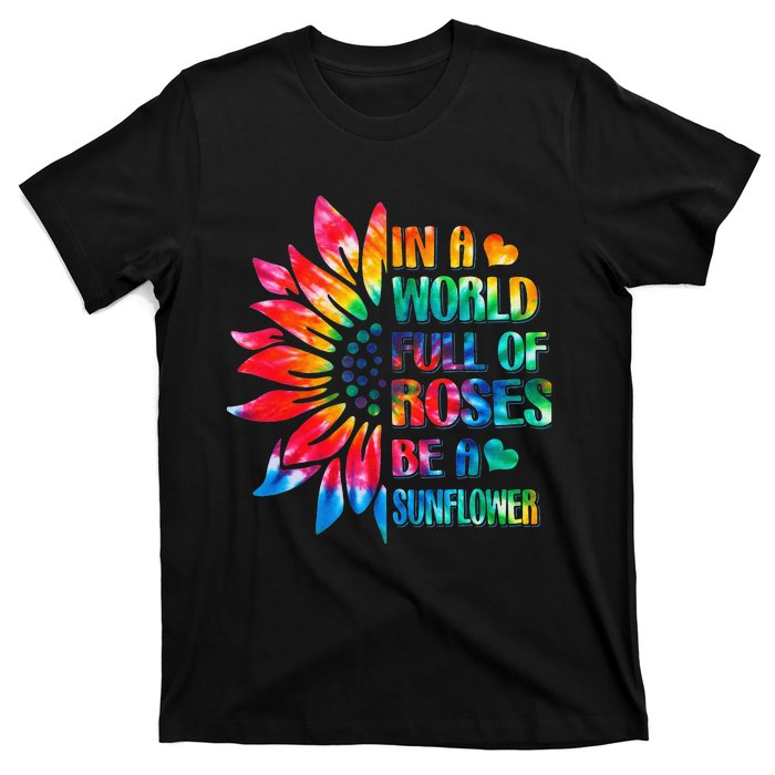 In A World Full Of Roses Be A Sunflower Tie Dye T-Shirt