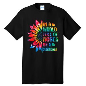 In A World Full Of Roses Be A Sunflower Tie Dye Tall T-Shirt