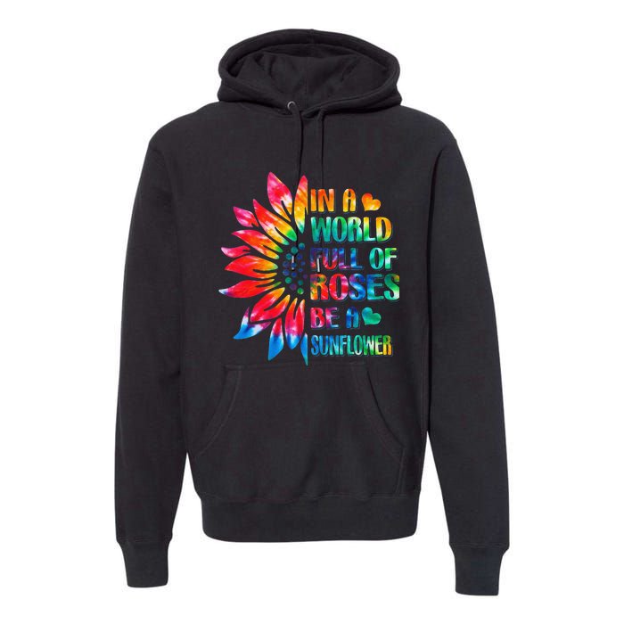 In A World Full Of Roses Be A Sunflower Tie Dye Premium Hoodie