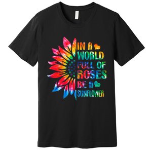 In A World Full Of Roses Be A Sunflower Tie Dye Premium T-Shirt