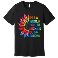 In A World Full Of Roses Be A Sunflower Tie Dye Premium T-Shirt