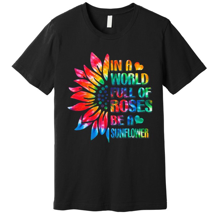 In A World Full Of Roses Be A Sunflower Tie Dye Premium T-Shirt