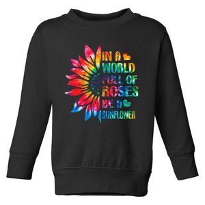 In A World Full Of Roses Be A Sunflower Tie Dye Toddler Sweatshirt