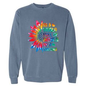 In A World Full Of Roses Be A Sunflower Tie Dye Garment-Dyed Sweatshirt