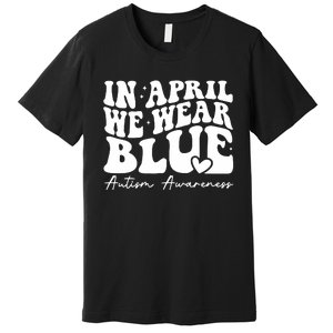 In April We Wear Blue Autism Awareness Premium T-Shirt