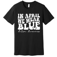 In April We Wear Blue Autism Awareness Premium T-Shirt