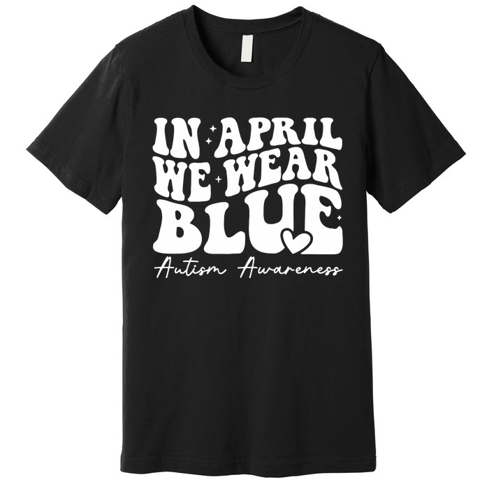 In April We Wear Blue Autism Awareness Premium T-Shirt