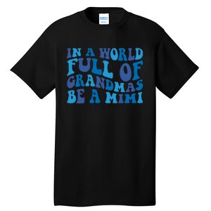 In A World Full Of Grandmas Be A Mimi Family Tall T-Shirt