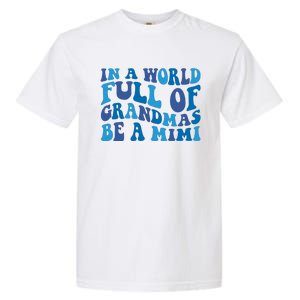 In A World Full Of Grandmas Be A Mimi Family Garment-Dyed Heavyweight T-Shirt