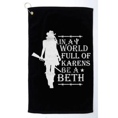 In A World Full Of Karens Be A Beth Platinum Collection Golf Towel