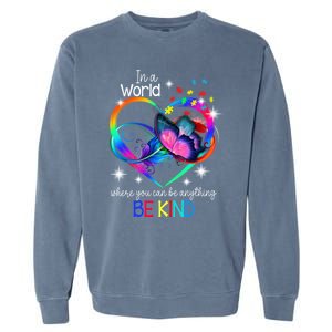 In A World Where You Can Be Anything Be Kind Autism Meaningful Gift Garment-Dyed Sweatshirt