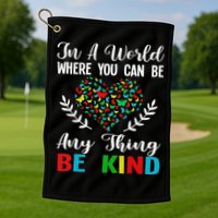 In A World Where You Can Be Anything Be Kind Support Autism Golf Towel