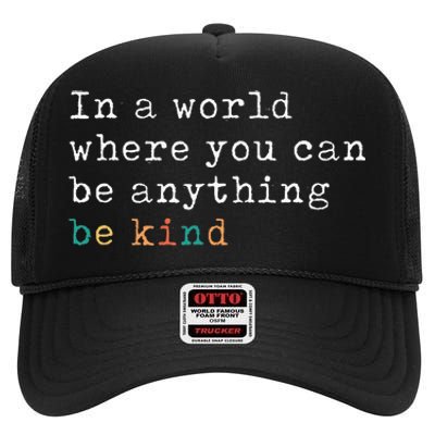 In A World Where You Can Be Anything Be Kind High Crown Mesh Back Trucker Hat