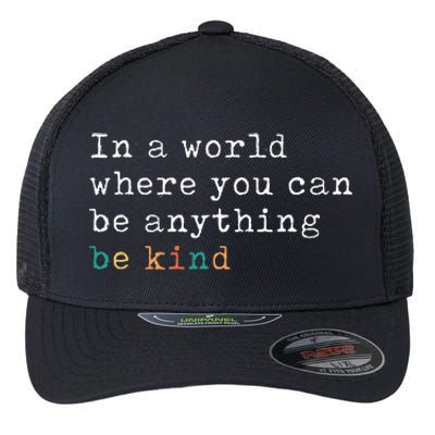 In A World Where You Can Be Anything Be Kind Flexfit Unipanel Trucker Cap