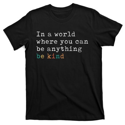 In A World Where You Can Be Anything Be Kind T-Shirt