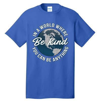 In A World Where You Can Be Anything Be Kind Gift Tall T-Shirt