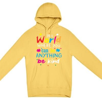 In A World Where You Can Be Anything Be Kind Gift Premium Pullover Hoodie