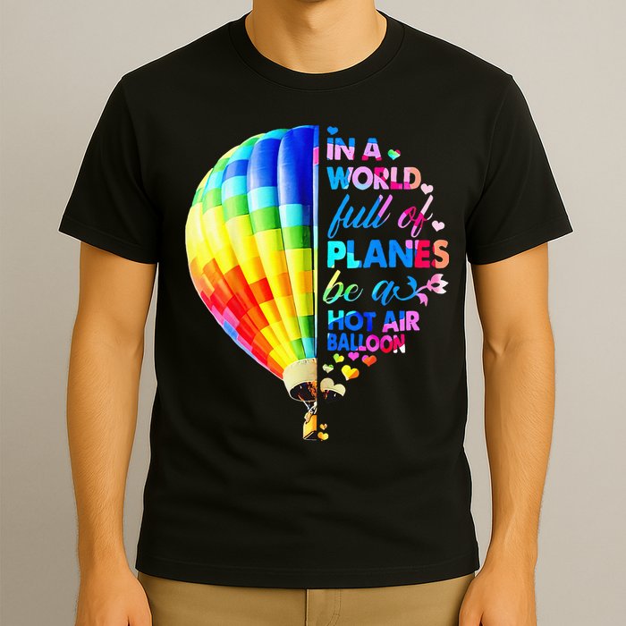 In A World Full Of Planes Be A Hot Air Balloon T-Shirt