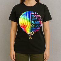 In A World Full Of Planes Be A Hot Air Balloon T-Shirt