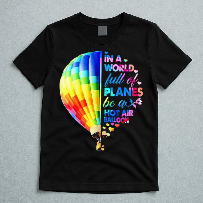 In A World Full Of Planes Be A Hot Air Balloon T-Shirt