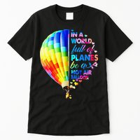 In A World Full Of Planes Be A Hot Air Balloon Tall T-Shirt