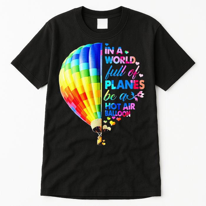 In A World Full Of Planes Be A Hot Air Balloon Tall T-Shirt