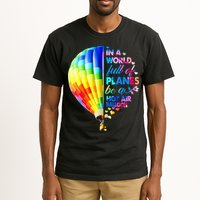 In A World Full Of Planes Be A Hot Air Balloon Tall T-Shirt