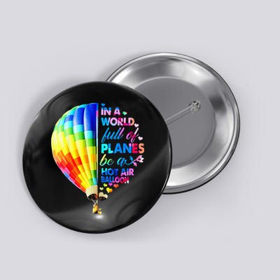 In A World Full Of Planes Be A Hot Air Balloon Button