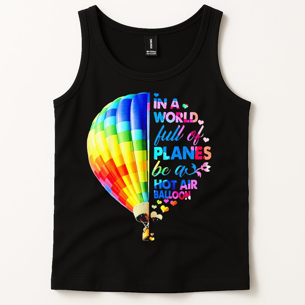 In A World Full Of Planes Be A Hot Air Balloon Tank Top