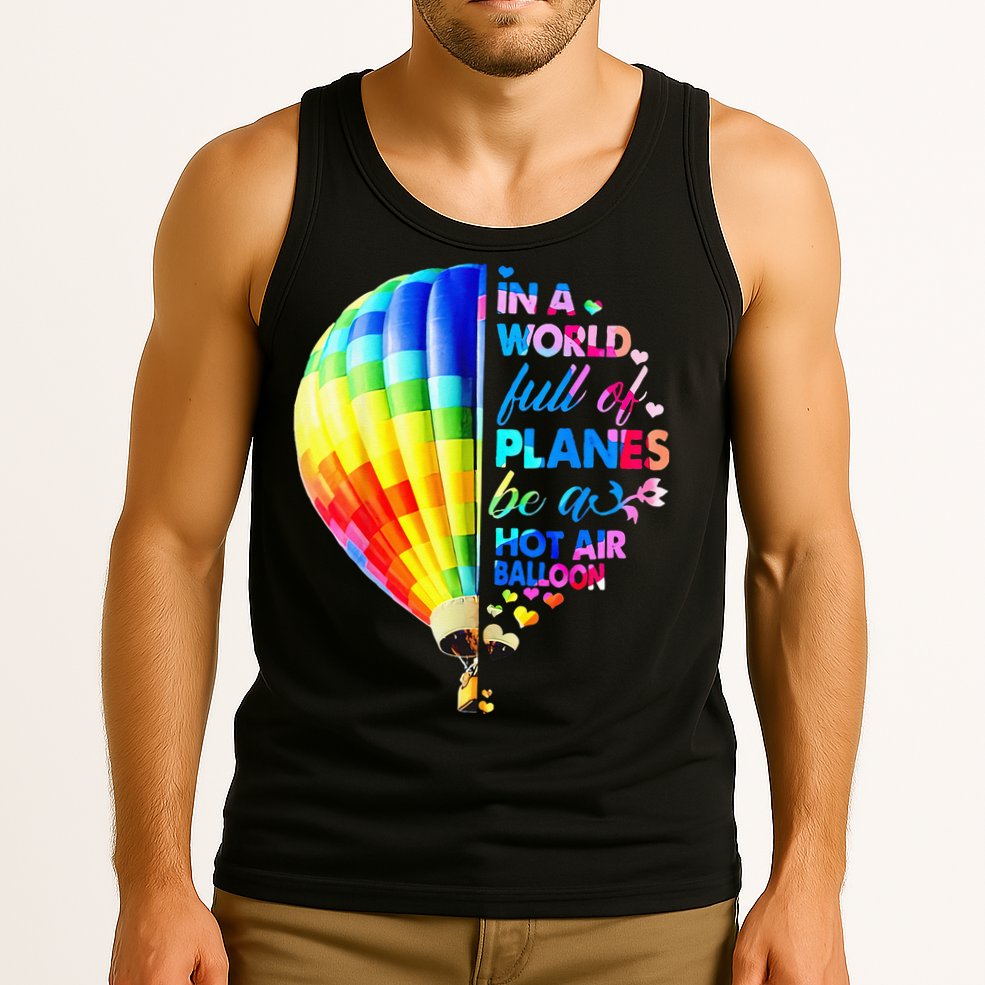 In A World Full Of Planes Be A Hot Air Balloon Tank Top