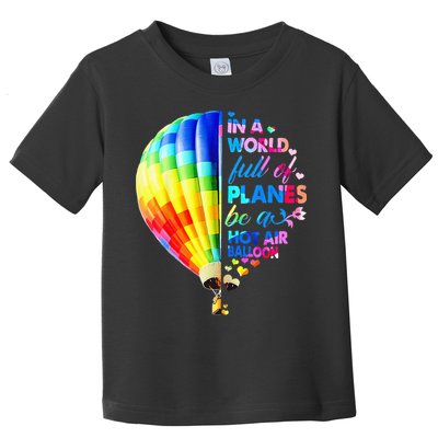 In A World Full Of Planes Be A Hot Air Balloon Toddler T-Shirt