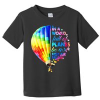 In A World Full Of Planes Be A Hot Air Balloon Toddler T-Shirt