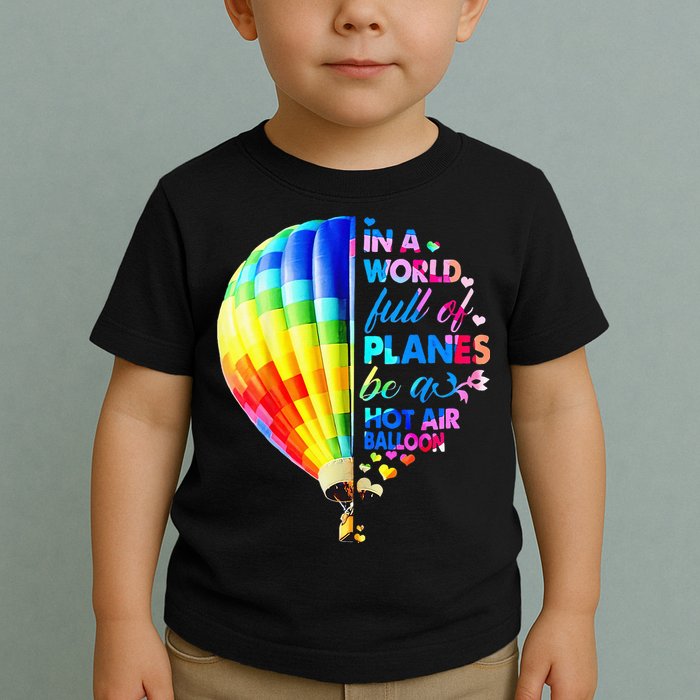 In A World Full Of Planes Be A Hot Air Balloon Toddler T-Shirt