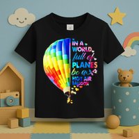 In A World Full Of Planes Be A Hot Air Balloon Toddler T-Shirt