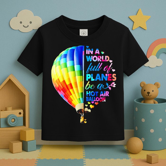 In A World Full Of Planes Be A Hot Air Balloon Toddler T-Shirt