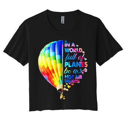 In A World Full Of Planes Be A Hot Air Balloon Crop Top