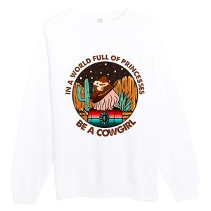 In A World Full Of Princesses Be A Cow Country Gift Premium Crewneck Sweatshirt