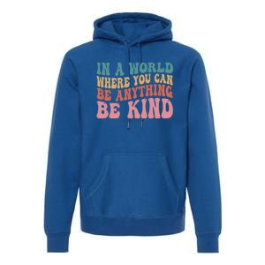 In A World Where You Can Be Anything Be Kind Unity Day Cool Gift Premium Hoodie