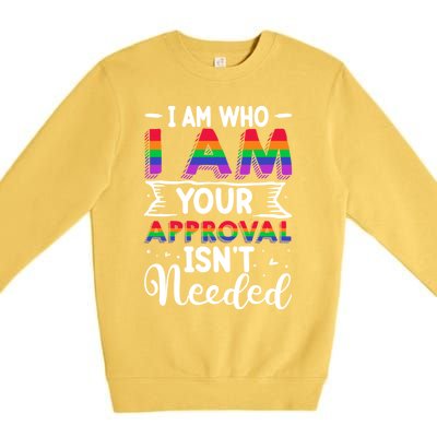 I Am Who I Am Your Approval Isn't Needed Lgbt Support Quote Gift Premium Crewneck Sweatshirt