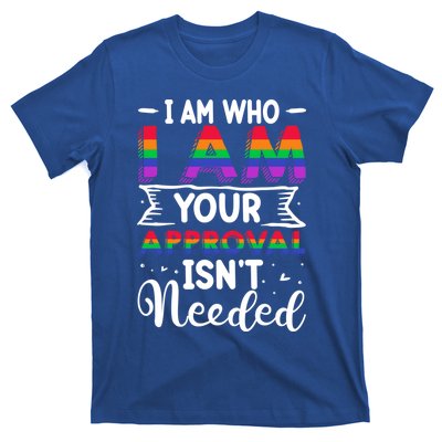 I Am Who I Am Your Approval Isn't Needed Lgbt Support Quote Gift T-Shirt