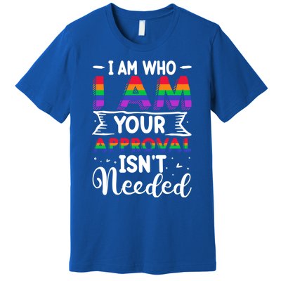 I Am Who I Am Your Approval Isn't Needed Lgbt Support Quote Gift Premium T-Shirt