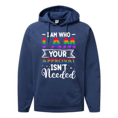 I Am Who I Am Your Approval Isn't Needed Lgbt Support Quote Gift Performance Fleece Hoodie