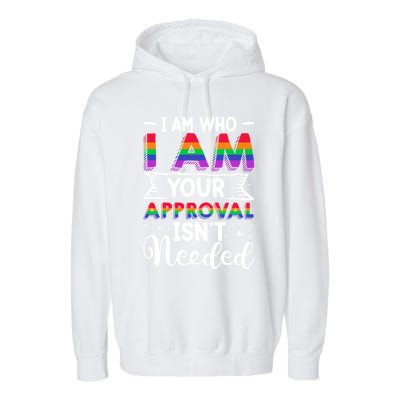 I Am Who I Am Your Approval Isn't Needed Lgbt Support Quote Gift Garment-Dyed Fleece Hoodie