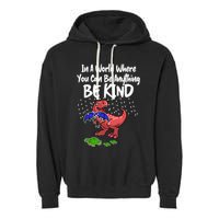 In A World Where You Can Be Anything Be Kind Kindness Garment-Dyed Fleece Hoodie