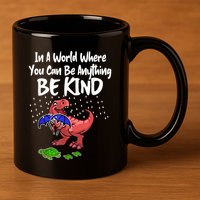 In A World Where You Can Be Anything Be Kind Kindness 11oz C Handle Ceramic Mug