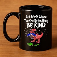In A World Where You Can Be Anything Be Kind Kindness 11oz C Handle Ceramic Mug