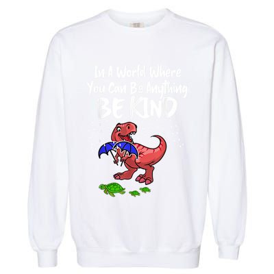 In A World Where You Can Be Anything Be Kind Kindness Garment-Dyed Sweatshirt
