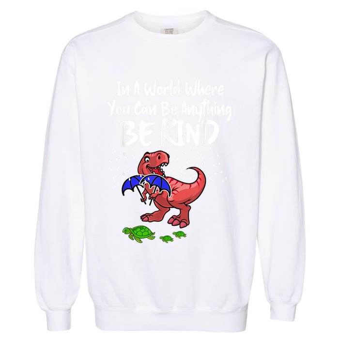 In A World Where You Can Be Anything Be Kind Kindness Garment-Dyed Sweatshirt