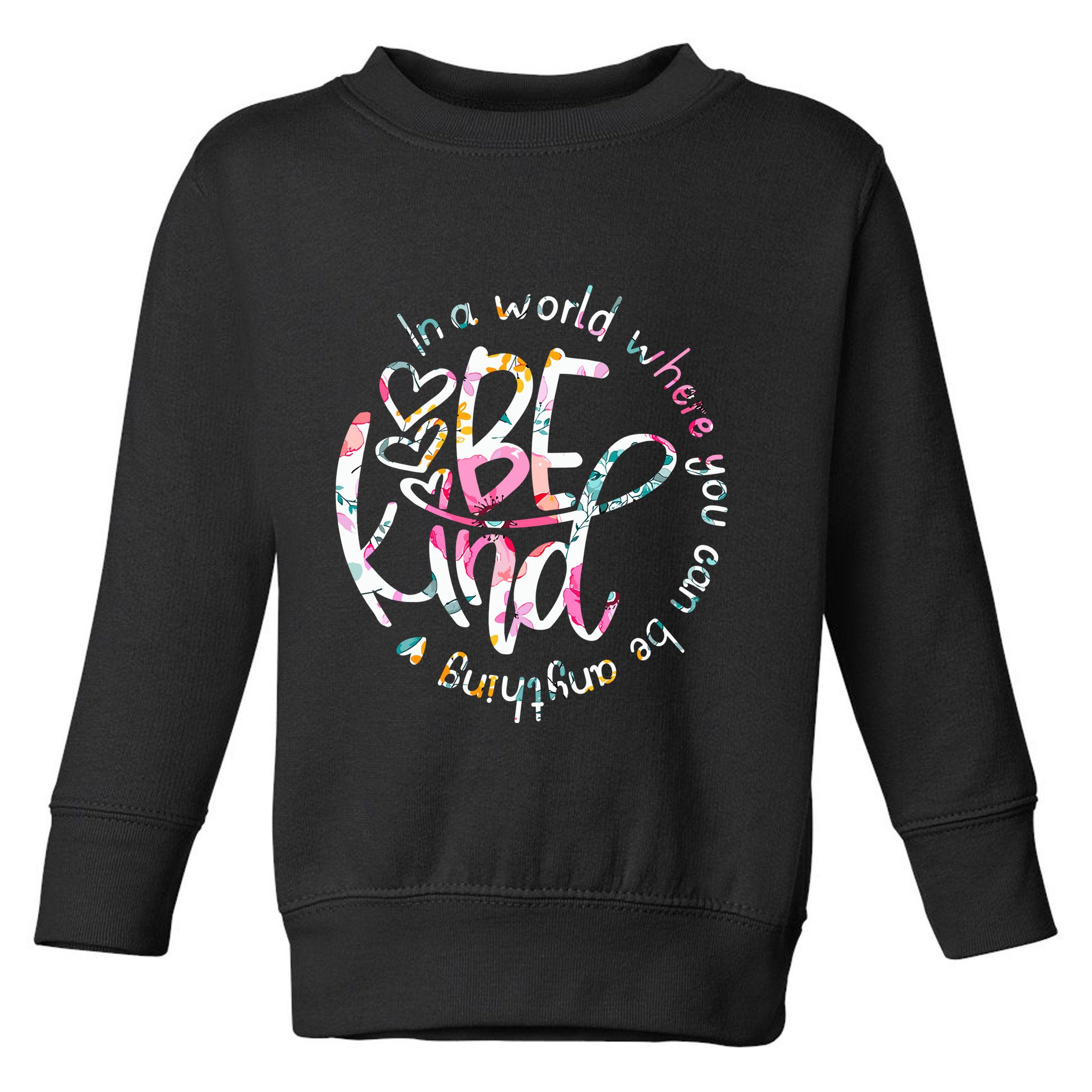 In A World Where You Can Be Anything Be Kind Kindness Toddler Sweatshirt
